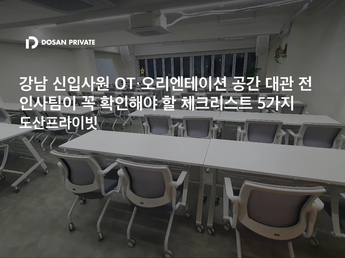 신입사원 오리엔테이션 장소 고를 때 인사팀이 놓치는 6가지 — 강남 대관 실전 가이드
